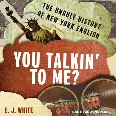 You Talkin' To Me?: The Unruly History of New York English Audibook, by E.J. White