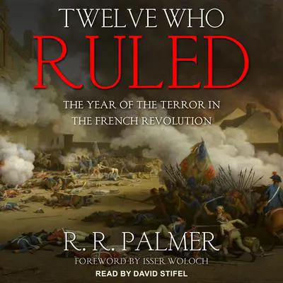 Twelve Who Ruled: The Year of the Terror in the French Revolution Audibook, by R.R. Palmer