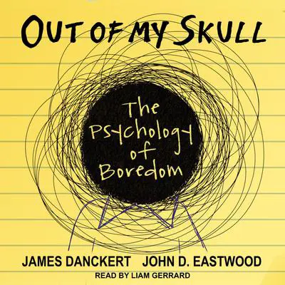 Out of My Skull: The Psychology of Boredom Audibook, by James Danckert