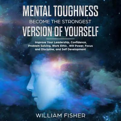 Mental Toughness Become the Strongest Version of Yourself (Brain Training, Sports Psychology, Mental Health, Motivation, Self Help) Audibook, by William Fisher