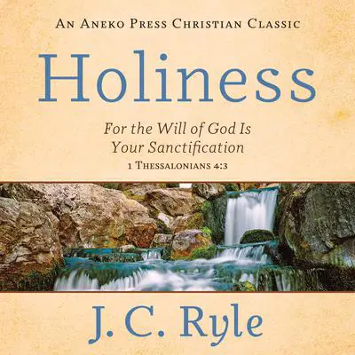 Holiness: For the Will of God Is Your Sanctification – 1 Thessalonians 4:3 Audibook, by J. C. Ryle