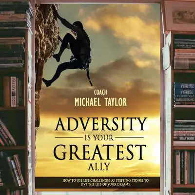 Adversity Is Your Greatest Ally Audibook, by Michael Taylor