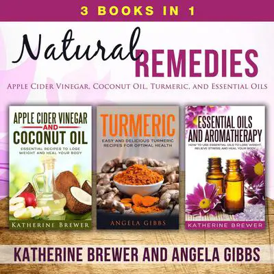 Natural Remedies: 3 Books in 1: Apple Cider Vinegar, Coconut Oil, Turmeric, and Essential Oils Audibook, by Katherine Brewer