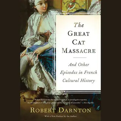 The Great Cat Massacre: And Other Episodes in French Cultural History Audibook, by Robert Darnton