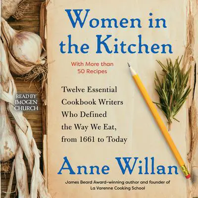 Women in the Kitchen: Twelve Essential Cookbook Writers Who Defined the Way We Eat, from 1661 to Today Audibook, by Anne Willan