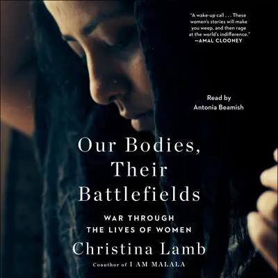 Our Bodies, Their Battlefields: War Through the Lives of Women Audibook, by Christina Lamb