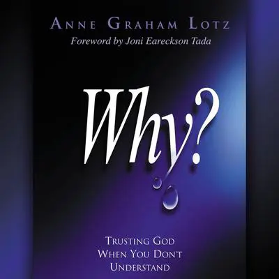 Why?: Trusting God When You Don't Understand Audibook, by Anne Graham Lotz