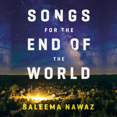 Songs for the End of the World: A Novel Audibook, by Saleema Nawaz