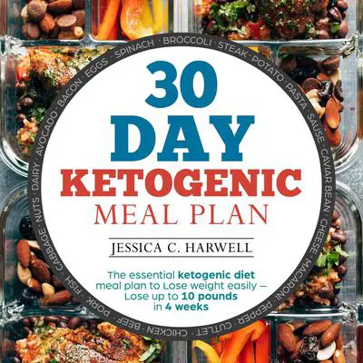 30 Day Ketogenic Meal Plan The Essential Ketogenic Diet Meal Plan to Lose Weight Easily - Lose Up to 10 Pounds in 4 Weeks Audibook, by Jessica C. Harwell