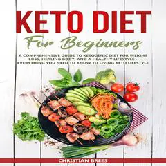 Keto Diet For Beginners : A Comprehensive Guide to Ketogenic Diet  for  Weight Loss, Healing Body, and a Healthy Lifestyle.   Everything You Need to Know to Living Keto Lifestyle Audibook, by Christian Brees