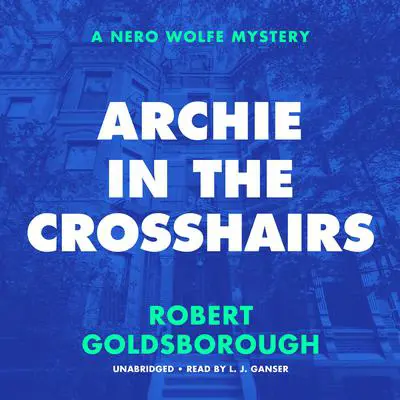 Archie in the Crosshairs: A Nero Wolfe Mystery Audibook, by Robert Goldsborough
