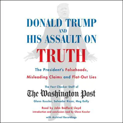 Donald Trump and His Assault on Truth: The President's Falsehoods, Misleading Claims and Flat-Out Lies Audibook, by The Washington Post Fact Checker Staff