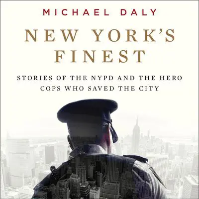 New York's Finest: Stories of the NYPD and the Hero Cops Who Saved the City Audibook, by Michael Daly