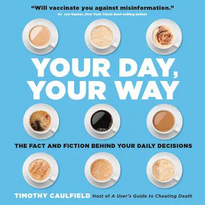 Your Day, Your Way: The Fact and Fiction Behind Your Daily Decisions Audibook, by Timothy Caulfield