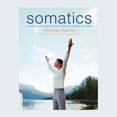 Somatics: Reawakening The Mind's Control Of Movement, Flexibility, And Health Audibook, by Thomas Hanna