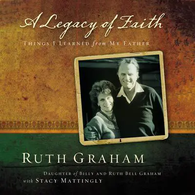 A Legacy of Faith: Things I Learned from My Father Audibook, by Ruth Graham