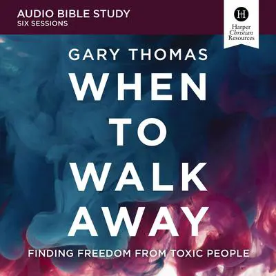 When to Walk Away: Audio Bible Studies: Finding Freedom from Toxic People Audibook, by Gary Thomas
