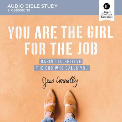 You Are the Girl for the Job: Audio Bible Studies: Daring to Believe the God Who Calls You Audibook, by Jess Connolly