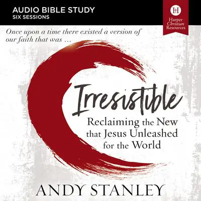Irresistible: Audio Bible Studies: Reclaiming the New That Jesus Unleashed for the World Audibook, by Andy Stanley