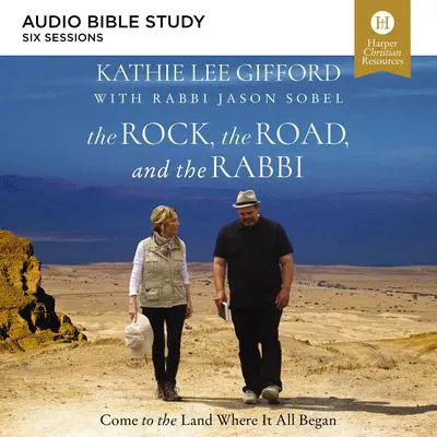 The Rock, the Road, and the Rabbi: Audio Bible Studies: Come to the Land Where It All Began Audibook, by Kathie Lee Gifford