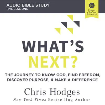 What's Next?: Audio Bible Studies: The Journey to Know God, Find Freedom, Discover Purpose, and Make a Difference Audibook, by Chris Hodges