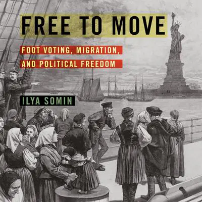 Free to Move: Foot Voting, Migration, and Political Freedom Audibook, by Ilya Somin