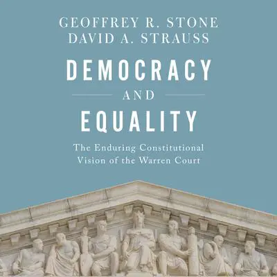 Democracy and Equality: The Enduring Constitutional Vision of the Warren Court Audibook, by Geoffrey R. Stone