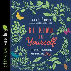 Be Kind to Yourself: Releasing Frustrations and Embracing Joy Audibook, by Cindy Bunch