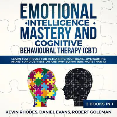 Emotional Intelligence Mastery and Cognitive Behavioral Therapy (CBT) (2 Books in 1): Learn Techniques for Retraining Your Brain, Overcoming Anxiety and Depression and Why EQ Matters More than IQ Audibook, by Daniel Evans