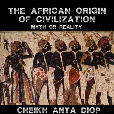 African Origin of Civilization: The Myth or Reality Audibook, by Cheikh Anta Diop