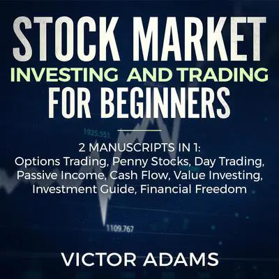 Stock Market Investing and Trading for Beginners (2 Manuscripts in 1): Options trading Penny Stocks Day Trading Passive Income Cash Flow Value Investing Investment Guide Financial Freedom Audibook, by Victor Adams