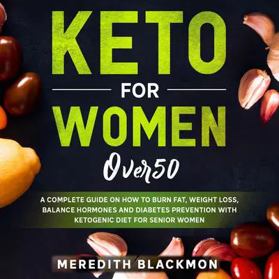 Keto for Women Over 50: A Complete Guide on How to Burn Fat, Weight Loss, Balance Hormones, and Diabetes Prevention with Ketogenic Diet for Senior Women Audibook, by Meredith Blackmon