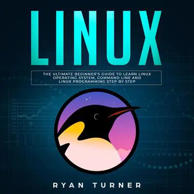 Linux: The Ultimate Beginner’s Guide to Learn Linux Operating System, Command Line, and Linux Programming Step by Step Audibook, by Ryan Turner