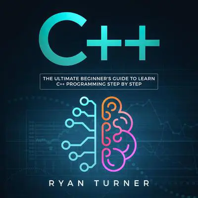 C++: The Ultimate Beginner’s Guide to Learn C++ Programming Step by Step Audibook, by Ryan Turner