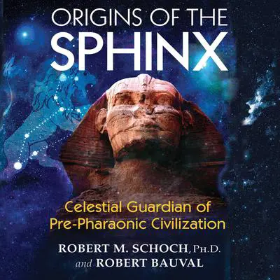 Origins of the Sphinx: Celestial Guardian of Pre-Pharaonic Civilization Audibook, by Robert M. Schoch