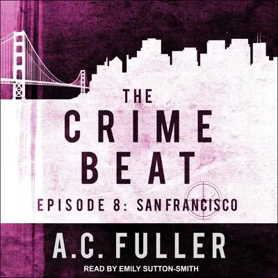 The Crime Beat: Episode 8: San Francisco Audibook, by A. C. Fuller