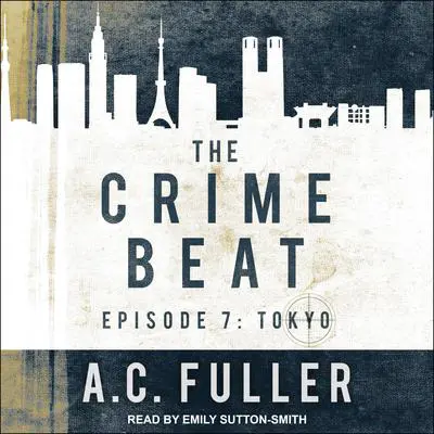 The Crime Beat: Episode 7: Tokyo Audibook, by A. C. Fuller