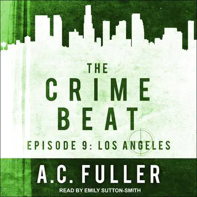 The Crime Beat: Episode 9: Los Angeles Audibook, by A. C. Fuller