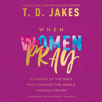 When Women Pray: 10 Women of the Bible Who Changed the World through Prayer Audibook, by T. D. Jakes