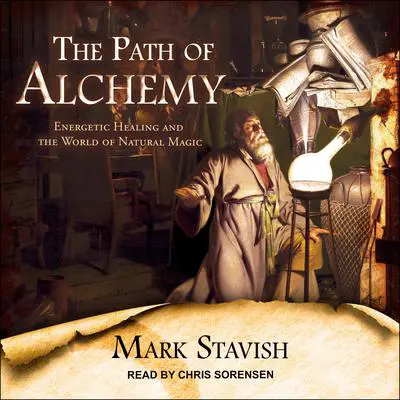 The Path of Alchemy: Energetic Healing & the World of Natural Magic Audibook, by Mark Stavish
