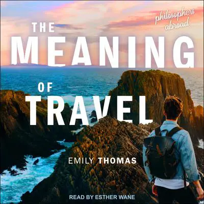 The Meaning of Travel: Philosophers Abroad Audibook, by Emily Thomas