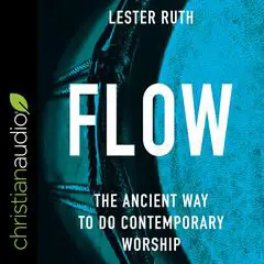 Flow: The Ancient Way to Do Contemporary Worship Audibook, by Lester Ruth