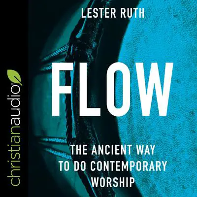 Flow: The Ancient Way to Do Contemporary Worship Audibook, by Lester Ruth