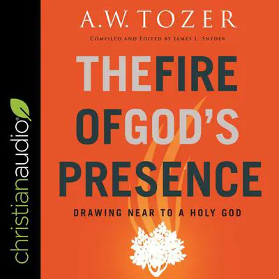 The Fire of God's Presence: Drawing Near to a Holy God Audibook, by A. W. Tozer