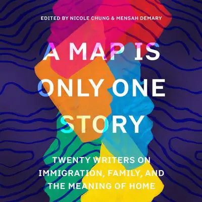 A Map Is Only One Story: Twenty Writers on Immigration, Family, and the Meaning of Home Audibook, by Nicole Chung