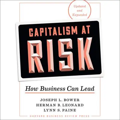Capitalism at Risk, Updated and Expanded: How Business Can Lead Audibook, by Joseph L. Bower