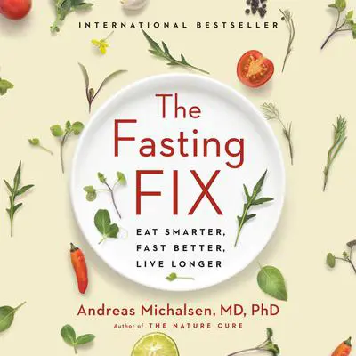 The Fasting Fix: Eat Smarter, Fast Better, Live Longer Audibook, by Andreas Michalsen