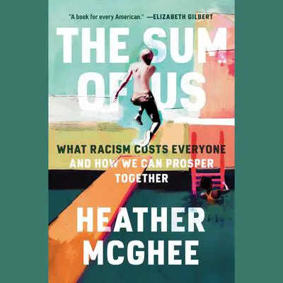 The Sum of Us: What Racism Costs Everyone and How We Can Prosper Together Audibook, by Heather McGhee