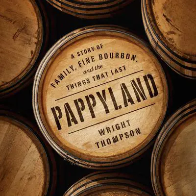 Pappyland: A Story of Family, Fine Bourbon, and the Things That Last Audibook, by Wright Thompson