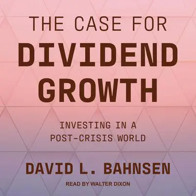 The Case for Dividend Growth: Investing in a Post-Crisis World Audibook, by David L. Bahnsen